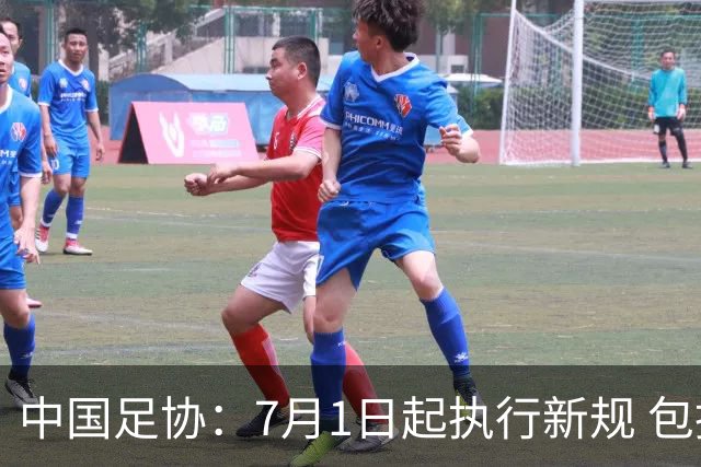 中国足协：7月1日起执行新规 包括捂嘴染红+限时离场