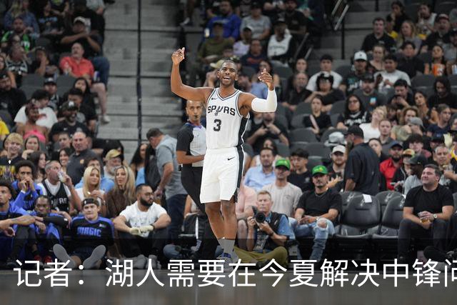 记者：湖人需要在今夏解决中锋问题 东契奇不会一直等待他们建队