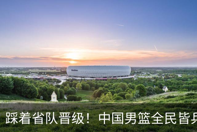 踩着省队晋级！中国男篮全民皆兵 18分大胜台北 生死战轻松拿捏！